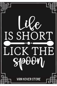 Life Is Short Lick the Spoon