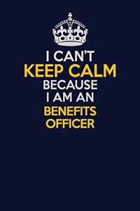 I Can't Keep Calm Because I Am An Benefits officer