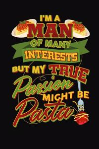 I'm a Man of Many Interests But My True passion Might Be Pasta