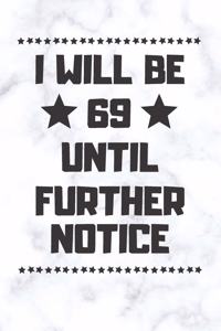 I will be 69 until further notice