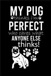 My Pug Thinks I'm Perfect Who Cares What Anyone Else Thinks!