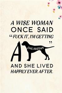 A wise Woman Once Said Fuck it, I'm Getting a Dalmatian And She Lived Happily Ever After.