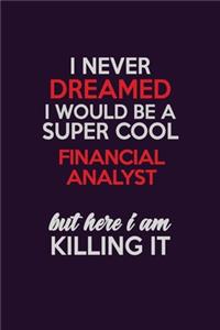 I Never Dreamed I Would Be A Super cool Financial analyst But Here I Am Killing It