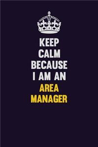Keep Calm Because I Am An Area Manager