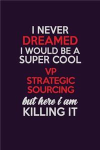 I Never Dreamed I Would Be A Super cool VP strategic sourcing But Here I Am Killing It