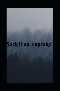 Suck it up, cupcake!