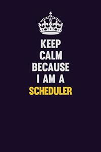 Keep Calm Because I Am A Scheduler