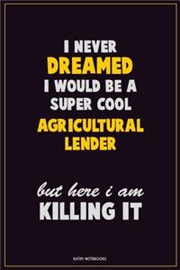 I Never Dreamed I would Be A Super Cool Agricultural Lender But Here I Am Killing It