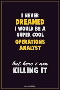 I Never Dreamed I would Be A Super Cool Operations Analyst But Here I Am Killing It