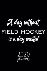 A Day Without Field Hockey Is A Day Wasted 2020 Planner