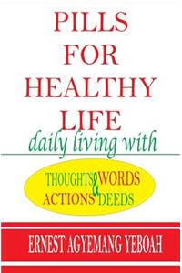 Pills For Healthy Life: Daily Living With Actions, Words, Thoughts And Deeds