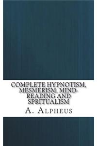 Complete Hypnotism, Mesmerism, Mind-Reading and Spritualism