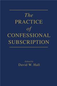 The Practice of Confessional Subscription