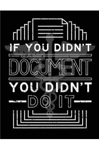 If You Didn't Document You Didn't Do IT