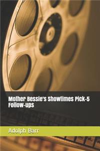 Mother Bessie's Showtimes Pick-5 Follow-Ups