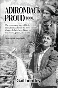 Adirondack Proud: Book II The continuing saga of life in the Adirondacks for the brave families who settled the land. Based on real people, places, and events.