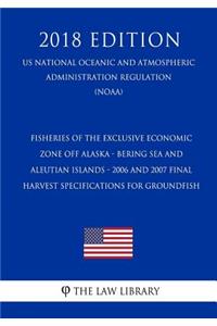 Fisheries of the Exclusive Economic Zone Off Alaska - Bering Sea and Aleutian Islands - 2006 and 2007 Final Harvest Specifications for Groundfish (Us National Oceanic and Atmospheric Administration Regulation) (Noaa) (2018 Edition)