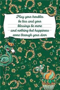 May Your Troubles Be Less and Your Blessings Be More and Nothing But Happiness Come Through Your Door