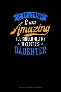 If You Think I Am Amazing You Should Meet My Bonus Daughter