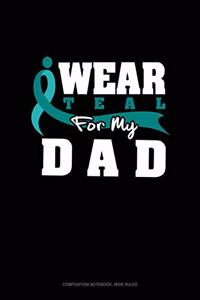 I Wear Teal for My Dad