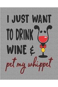 I Just Want to Drink Wine and Pet My Whippet