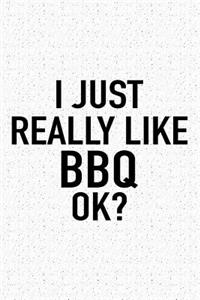 I Just Really Like BBQ Ok?