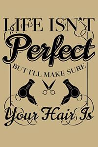 Life Isn't Perfect But I'll Make Sure Your Hair Is