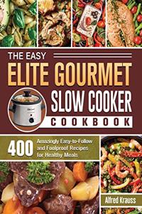 The Easy Elite Gourmet Slow Cooker Cookbook