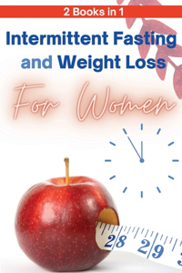 Intermittent Fasting and Weight Loss for Women - 2 Books in 1: The Only Guide You Need to Lose Weight Fast and Keep It Off for Good! Learn How to Slow Aging and Feel More Attractive in 3 Weeks!