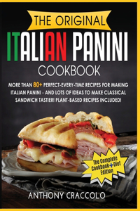 Original Italian Panini Cookbook: RECIPE BOOK and COOKING INFO Edition: More Than 80+ Perfect-Every-Time Recipes for Making Italian Panini - and Lots of Ideas to Make Classical Sandw