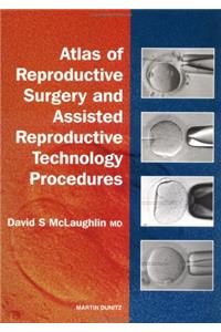 Atlas of Reproductive Surgery and Assisted Reproductive Technology Procedures