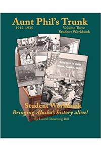 Aunt Phils Trunk Student Workbook Volume Three: Bringing Alaskas history alive!