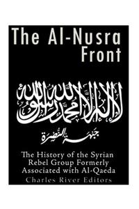 Al-Nusra Front: The History of the Syrian Rebel Group Formerly Affiliated with Al-Qaeda