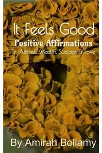 It Feels Good: Positive Affirmations to Attract Wealth, Success & Love