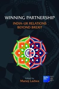 Winning Partnership - India-UK Relations Beyond Brexit: A Vital Collection of Progressive Essays on What a Modern India-UK Partnership Could Mean