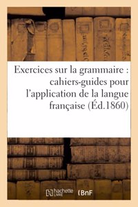 Exercices Sur La Grammaire: Cahiers-Guides Pour l'Application Des Éléments de la Langue Française