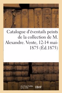 Catalogue d'Éventails Peints Par Les Principaux Artistes Modernes, Aquarelles Et Dessins: de la Collection de M. Alexandre. Vente, 12-14 Mai-1875