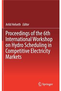 Proceedings of the 6th International Workshop on Hydro Scheduling in Competitive Electricity Markets