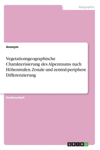 Vegetationsgeographische Charakterisierung des Alpenraums nach Höhenstufen. Zonale und zentral-periphere Differenzierung