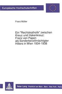 Ein «Rechtskatholik» Zwischen Kreuz Und Hakenkreuz: -Franz Von Papen ALS Sonderbevollmaechtigter Hitlers in Wien 1934-1938