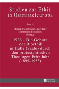 1926 - Die Geburt Der Bioethik in Halle (Saale) Durch Den Protestantischen Theologen Fritz Jahr (1895-1953)