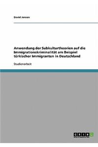 Anwendung der Subkulturtheorien auf die Immigrationskriminalität am Beispiel türkischer Immigranten in Deutschland