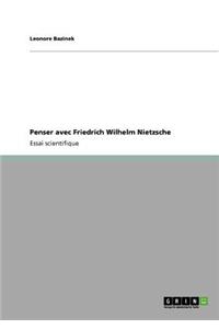 Penser avec Friedrich Wilhelm Nietzsche