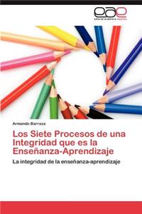 Siete Procesos de Una Integridad Que Es La Ensenanza-Aprendizaje