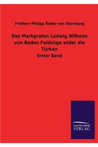 Des Markgrafen Ludwig Wilhelm Von Baden Feldzuge Wider Die Turken