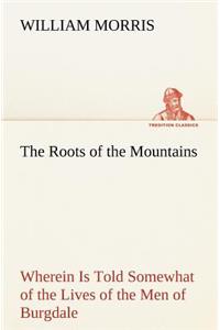 Roots of the Mountains; Wherein Is Told Somewhat of the Lives of the Men of Burgdale