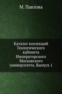 Katalog kollektsij Geologicheskogo kabineta Imperatorskogo Moskovskogo universiteta. Vypusk 1