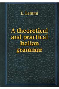 A Theoretical and Practical Italian Grammar
