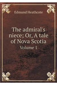 The Admiral's Niece; Or, a Tale of Nova Scotia Volume 1