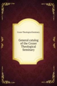General catalog of the Crozer Theological Seminary